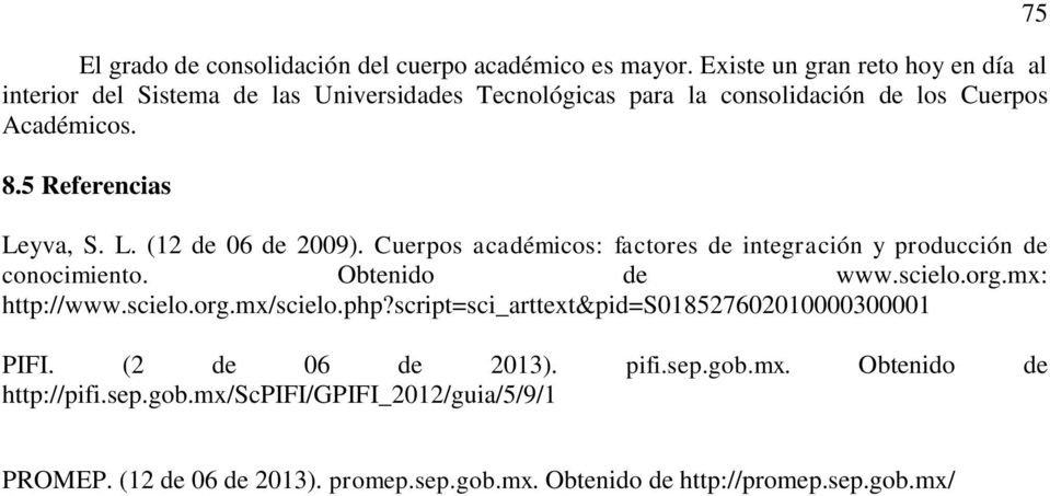 5 Referencias Leyva, S. L. (12 de 06 de 2009). Cuerpos académicos: factores de integración y producción de conocimiento. Obtenido de www.scielo.org.
