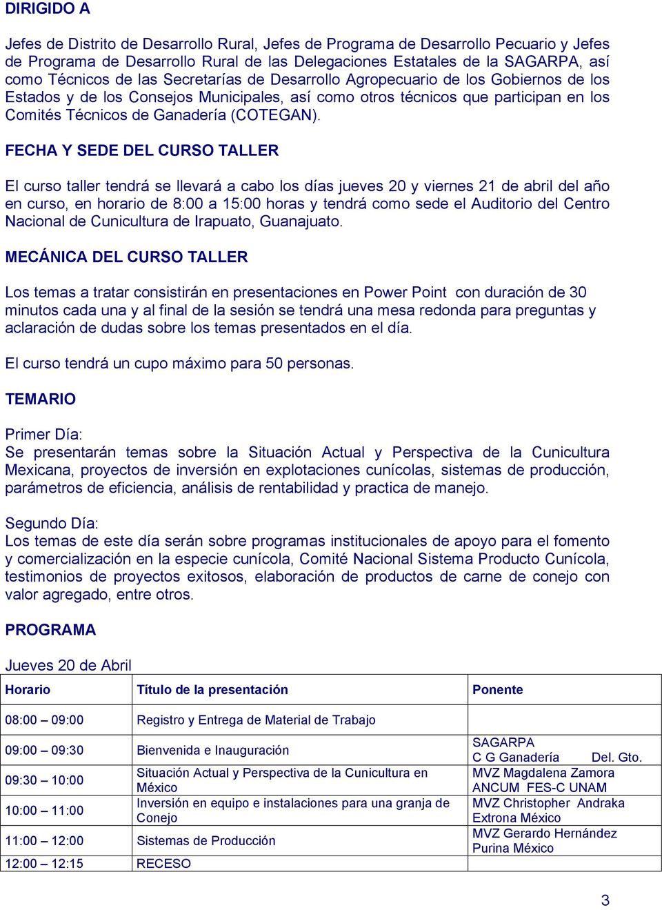 FECHA Y SEDE DEL CURSO TALLER El curso taller tendrá se llevará a cabo los días jueves 20 y viernes 21 de abril del año en curso, en horario de 8:00 a 15:00 horas y tendrá como sede el Auditorio del