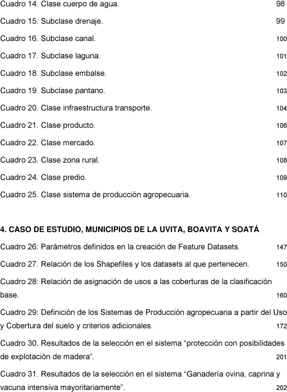 Clase sistema de producción agropecuaria. 110 4. CASO DE ESTUDIO, MUNICIPIOS DE LA UVITA, BOAVITA Y SOATÁ Cuadro 26: Parámetros definidos en la creación de Feature Datasets. 147 Cuadro 27.