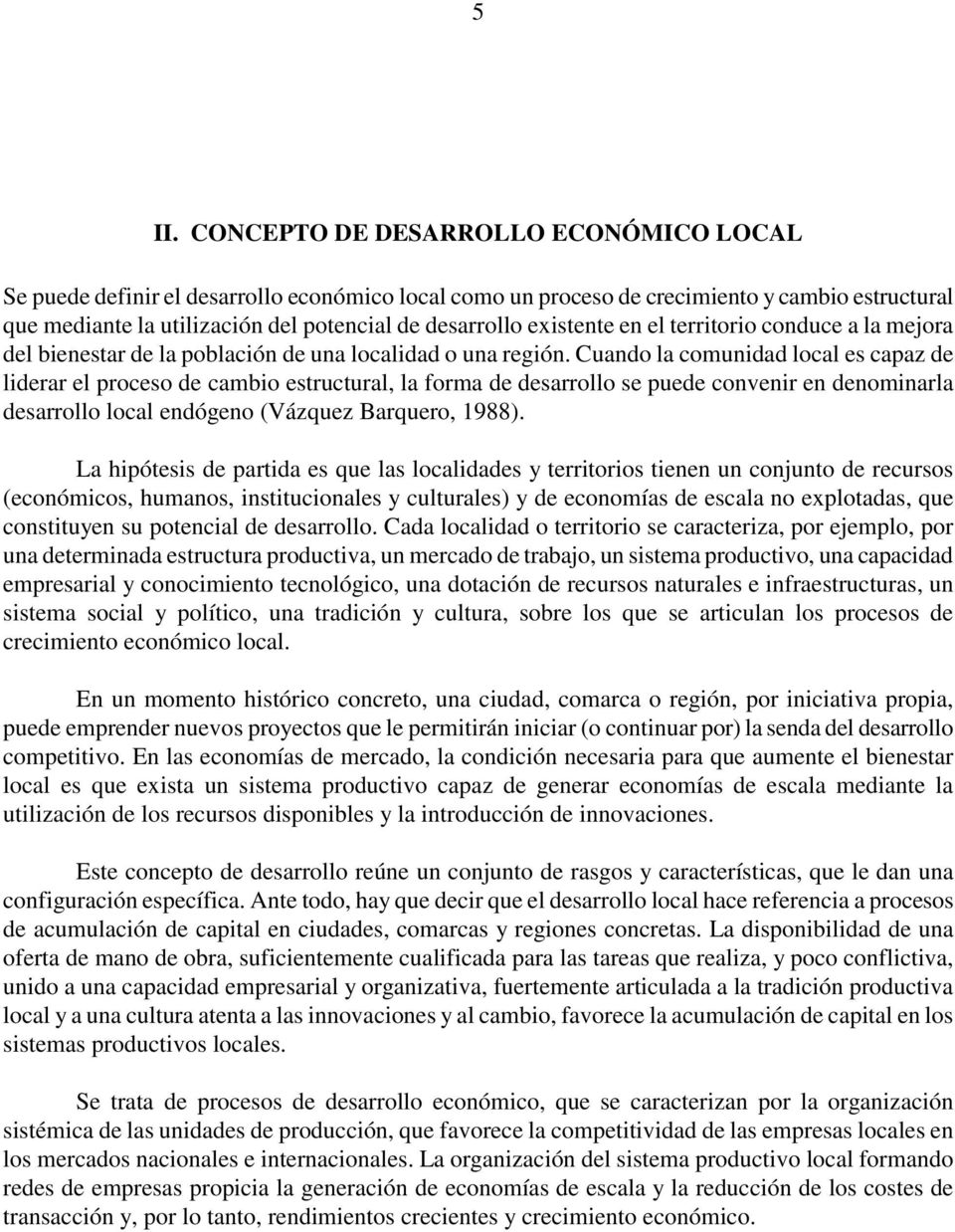 Cuando la comunidad local es capaz de liderar el proceso de cambio estructural, la forma de desarrollo se puede convenir en denominarla desarrollo local endógeno (Vázquez Barquero, 1988).