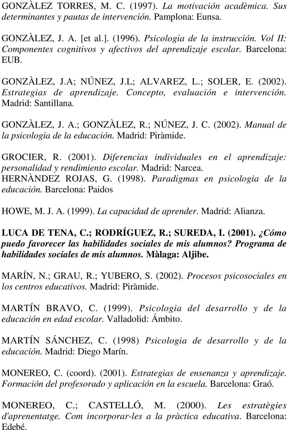 Concepto, evaluación e intervención. Madrid: Santillana. GONZÀLEZ, J. A.; GONZÀLEZ, R.; NÚNEZ, J. C. (2002). Manual de la psicologia de la educación. Madrid: Piràmide. GROCIER, R. (2001).