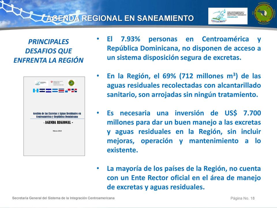 En la Región, el 69% (712 millones m 3 ) de las aguas residuales recolectadas con alcantarillado sanitario, son arrojadas sin ningún tratamiento. Es necesaria una inversión de US$ 7.