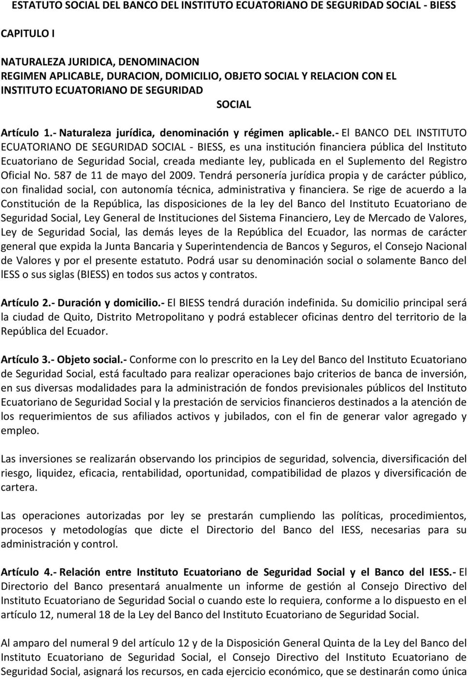- El BANCO DEL INSTITUTO ECUATORIANO DE SEGURIDAD SOCIAL - BIESS, es una institución financiera pública del Instituto Ecuatoriano de Seguridad Social, creada mediante ley, publicada en el Suplemento