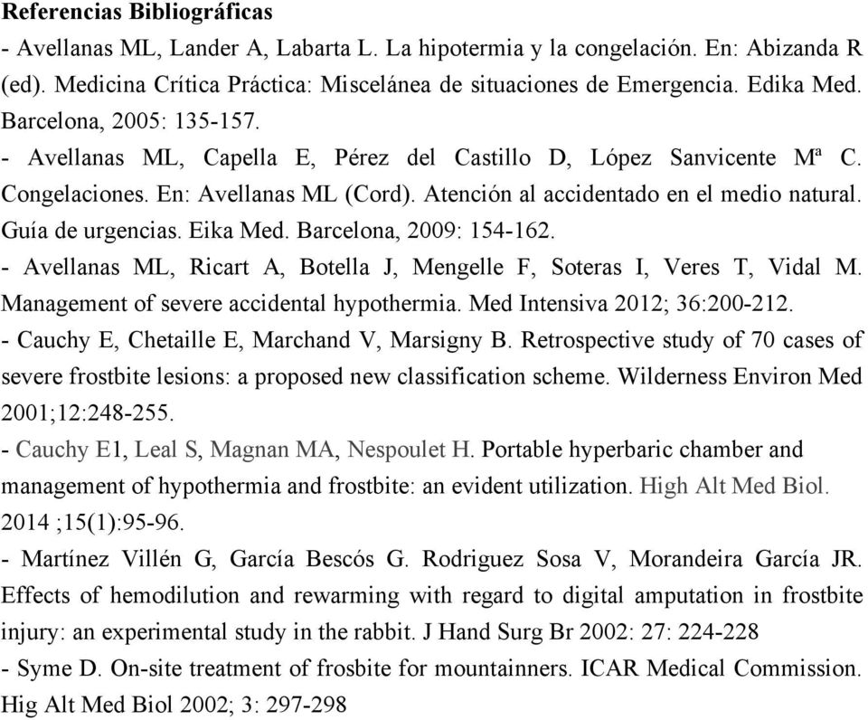 Guía de urgencias. Eika Med. Barcelona, 2009: 154-162. - Avellanas ML, Ricart A, Botella J, Mengelle F, Soteras I, Veres T, Vidal M. Management of severe accidental hypothermia.