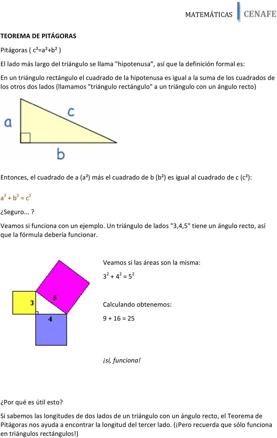c (c²): a 2 + b 2 = c 2 Seguro...? Veamos si funciona con un ejemplo. Un triángulo de lados "3,4,5" tiene un ángulo recto, así que la fórmula debería funcionar.