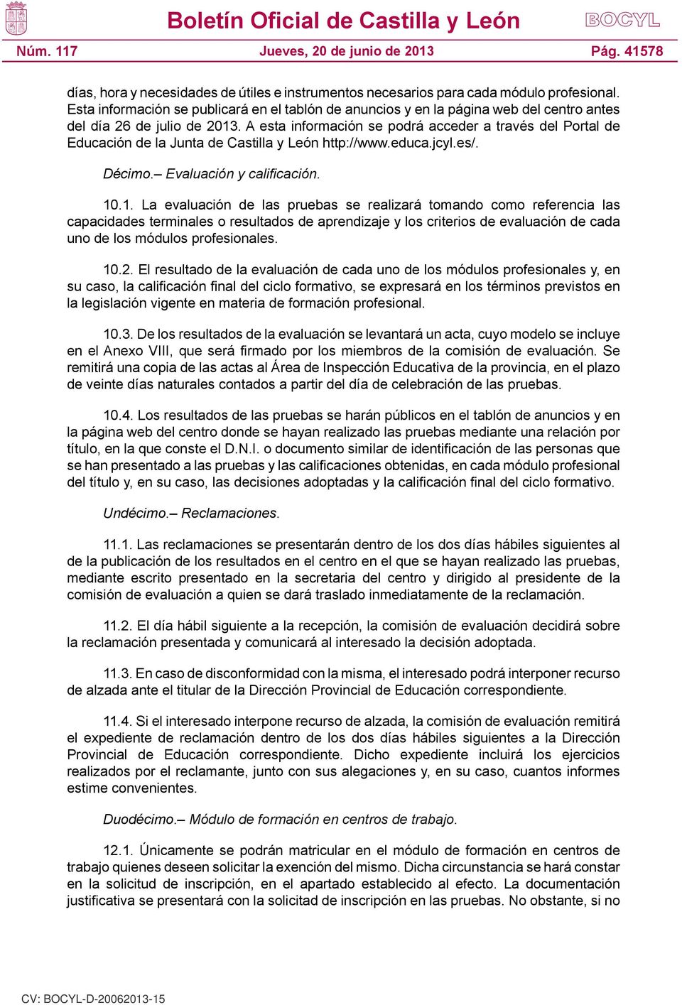 A esta información se podrá acceder a través del Portal de Educación de la Junta de Castilla y León http://www.educa.jcyl.es/. Décimo. Evaluación y calificación. 10