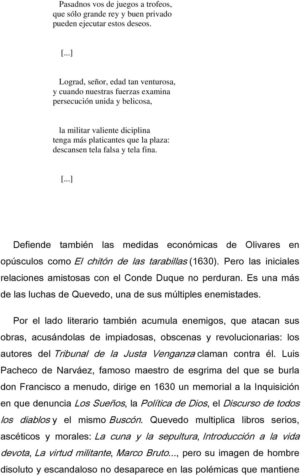 [...] Defiende también las medidas económicas de Olivares en opúsculos como El chitón de las tarabillas (1630). Pero las iniciales relaciones amistosas con el Conde Duque no perduran.