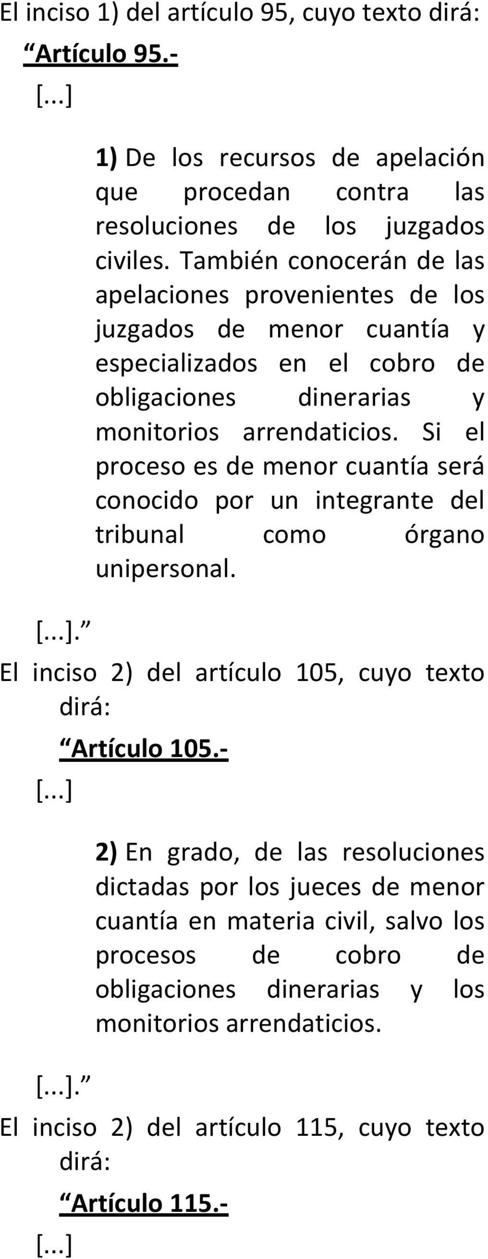 Si el proceso es de menor cuantía será conocido por un integrante del tribunal como órgano unipersonal. El inciso 2) del artículo 105, cuyo texto dirá: [...] 