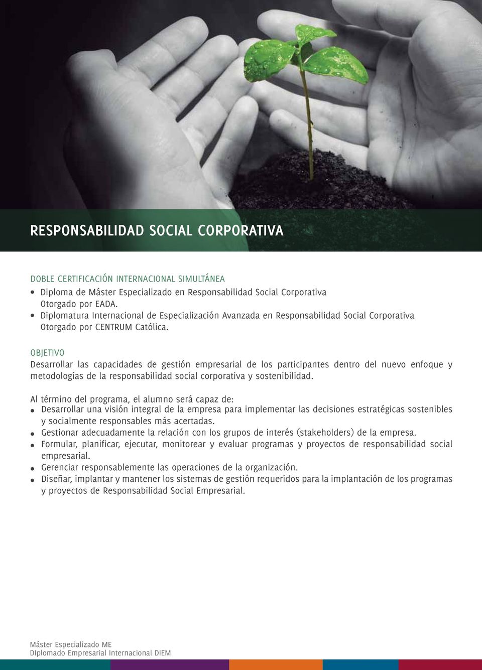 OBJETIVO Desarrollar las capacidades de gestión empresarial de los participantes dentro del nuevo enfoque y metodologías de la responsabilidad social corporativa y sostenibilidad.
