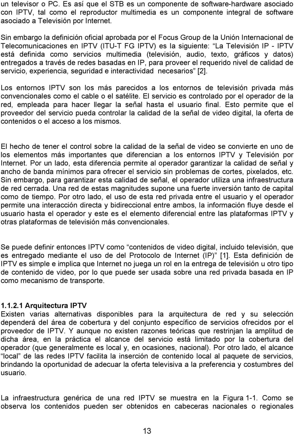Sin embargo la definición oficial aprobada por el Focus Group de la Unión Internacional de Telecomunicaciones en IPTV (ITU-T FG IPTV) es la siguiente: La Televisión IP - IPTV está definida como