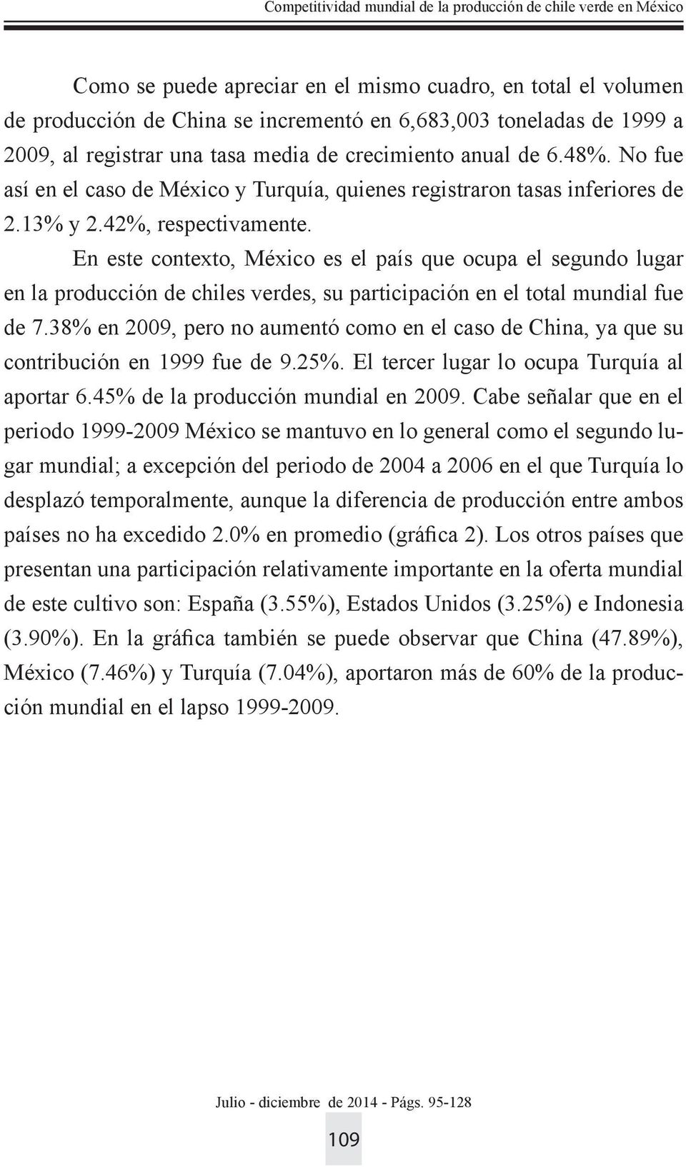 En este contexto, México es el país que ocupa el segundo lugar en la producción de chiles verdes, su participación en el total mundial fue de 7.
