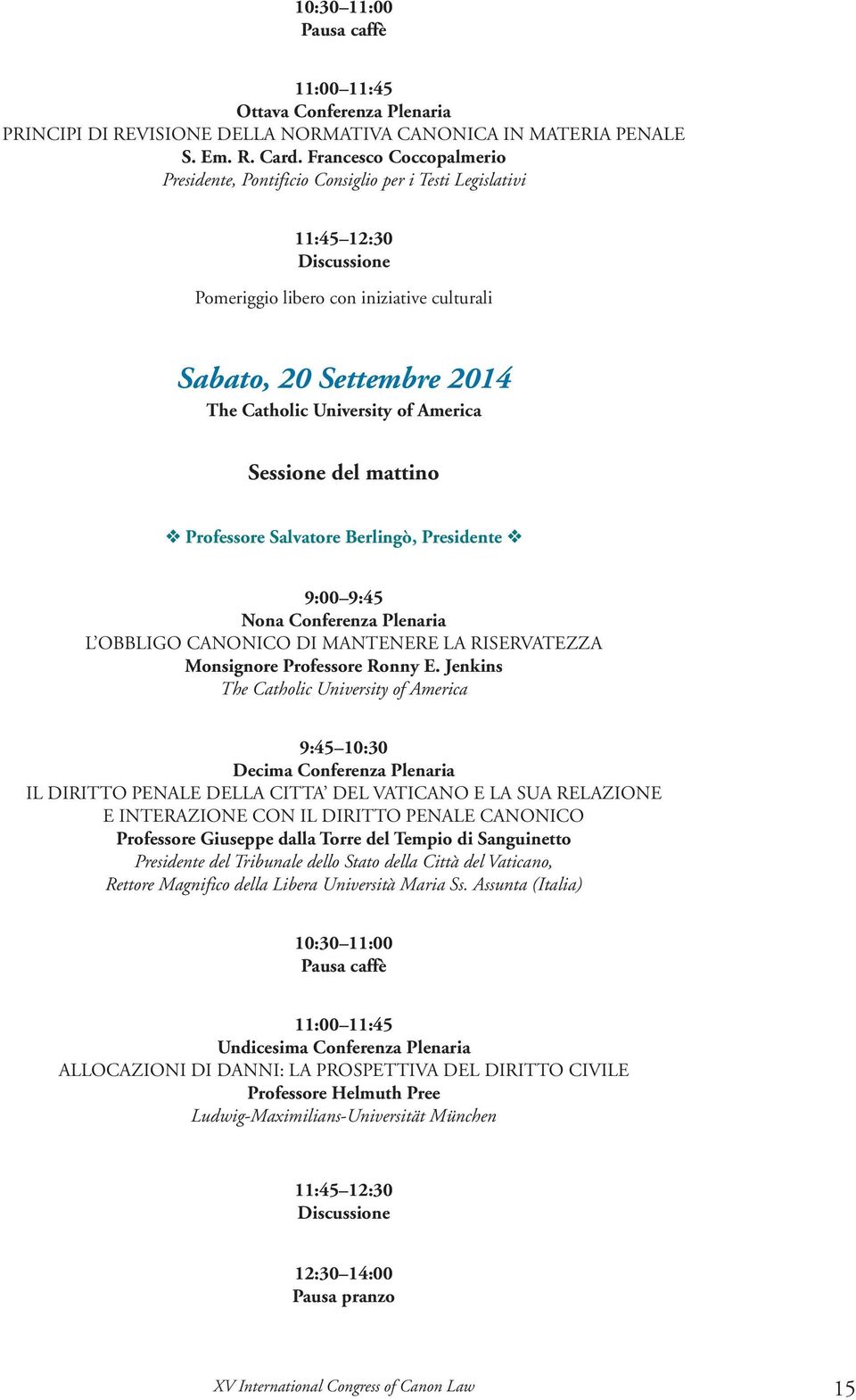 Professore Salvatore Berlingò, Presidente 9:00 9:45 Nona Conferenza Plenaria L OBBLIGO CANONICO DI MANTENERE LA RISERVATEZZA Monsignore Professore Ronny E.