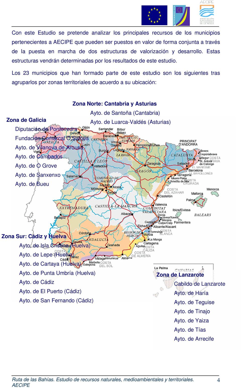 Los 23 municipios que han formado parte de este estudio son los siguientes tras agruparlos por zonas territoriales de acuerdo a su ubicación: Zona Norte: Cantabria y Asturias Ayto.