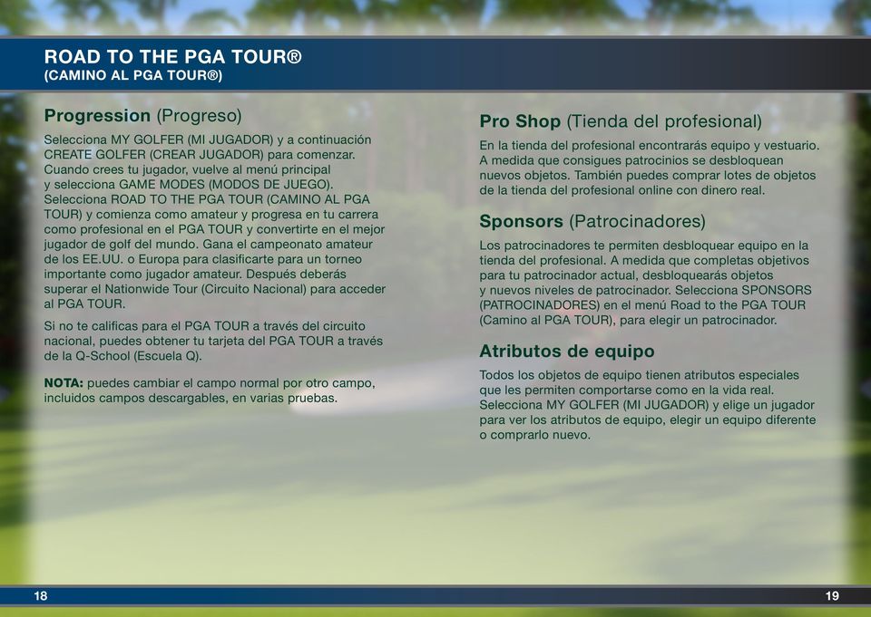 Selecciona ROAD TO THE PGA TOUR (CAMINO AL PGA TOUR) y comienza como amateur y progresa en tu carrera como profesional en el PGA TOUR y convertirte en el mejor jugador de golf del mundo.