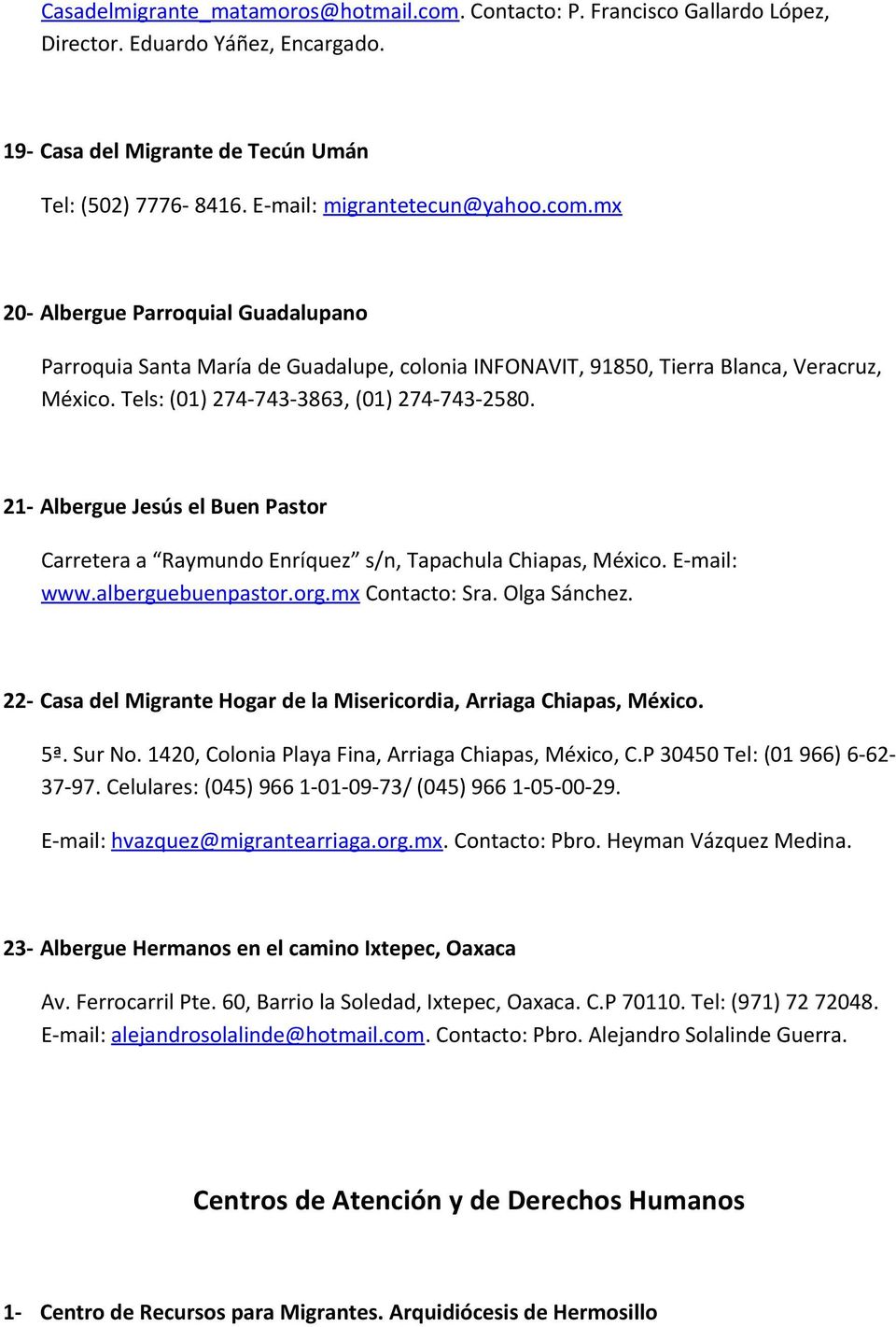 21- Albergue Jesús el Buen Pastor Carretera a Raymundo Enríquez s/n, Tapachula Chiapas, México. E-mail: www.alberguebuenpastor.org.mx Contacto: Sra. Olga Sánchez.