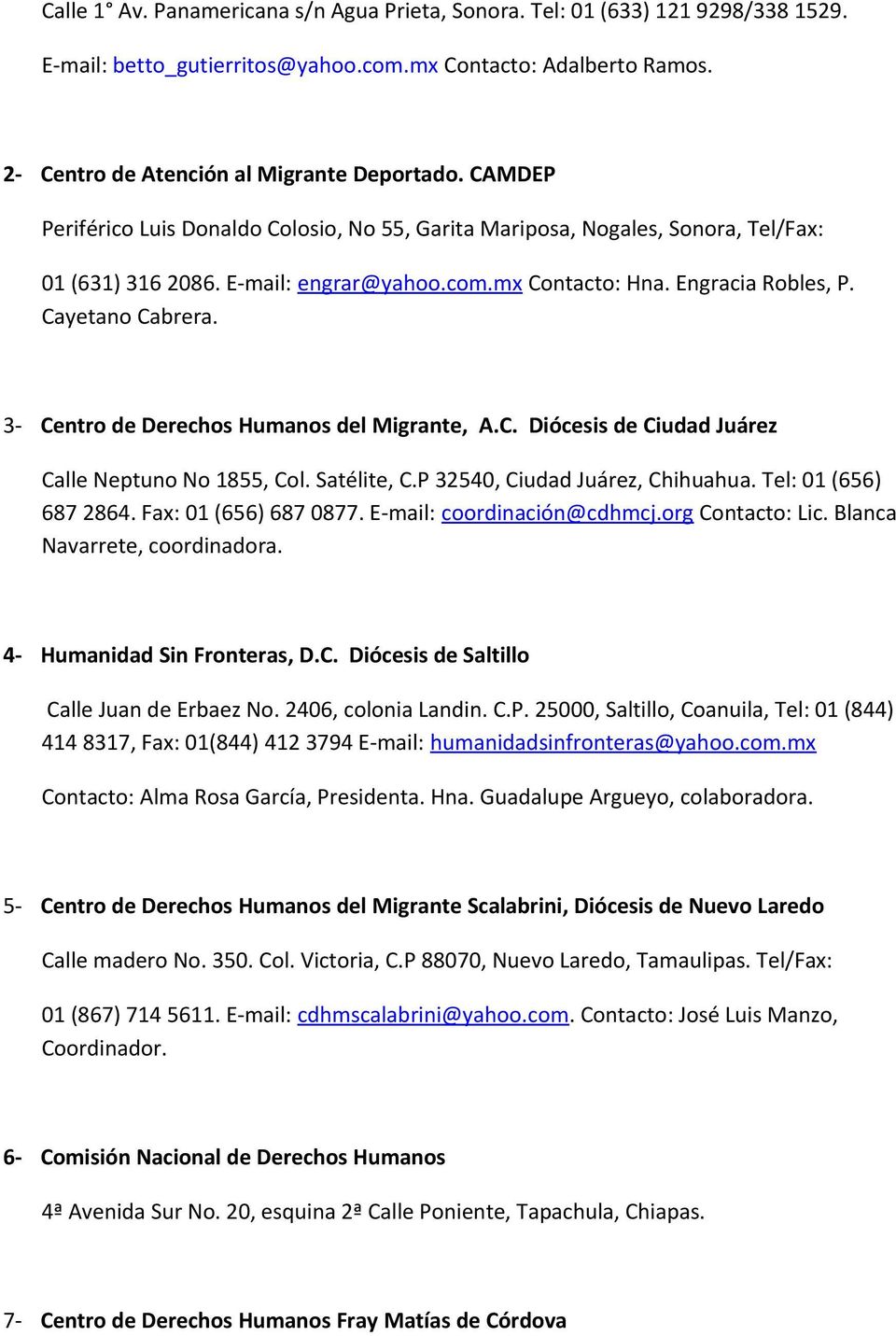 3- Centro de Derechos Humanos del Migrante, A.C. Diócesis de Ciudad Juárez Calle Neptuno No 1855, Col. Satélite, C.P 32540, Ciudad Juárez, Chihuahua. Tel: 01 (656) 687 2864. Fax: 01 (656) 687 0877.