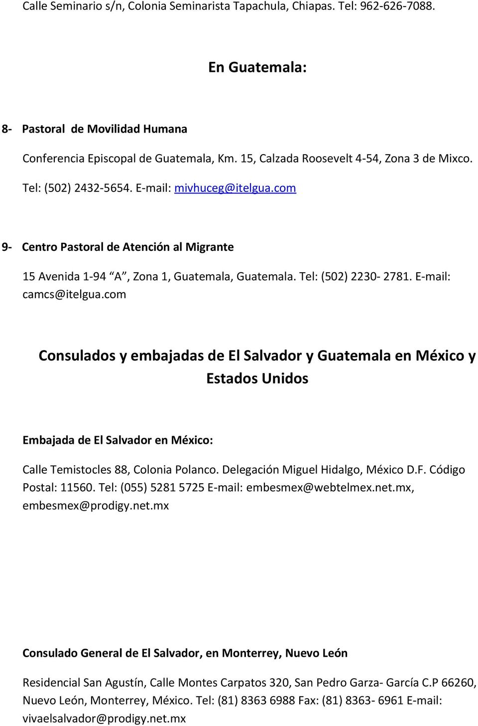 Tel: (502) 2230-2781. E-mail: camcs@itelgua.com Consulados y embajadas de El Salvador y Guatemala en México y Estados Unidos Embajada de El Salvador en México: Calle Temistocles 88, Colonia Polanco.