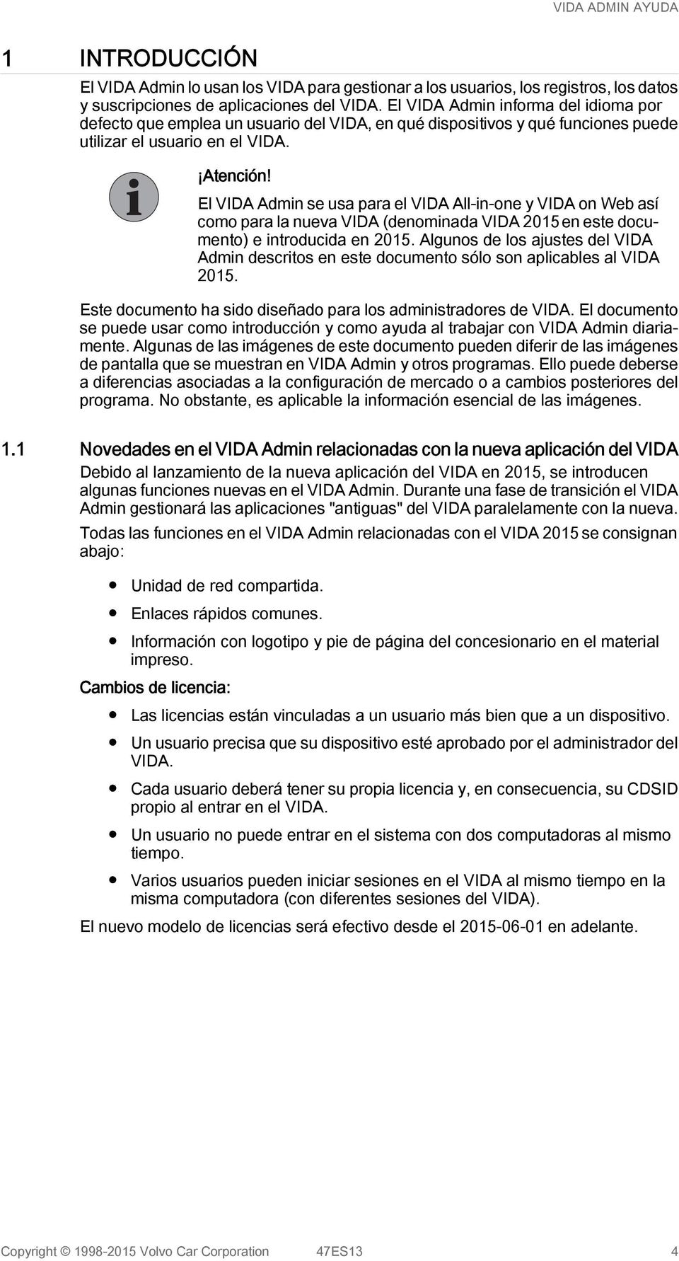 El VIDA Admin se usa para el VIDA All-in-one y VIDA on Web así como para la nueva VIDA (denominada VIDA 2015 en este documento) e introducida en 2015.