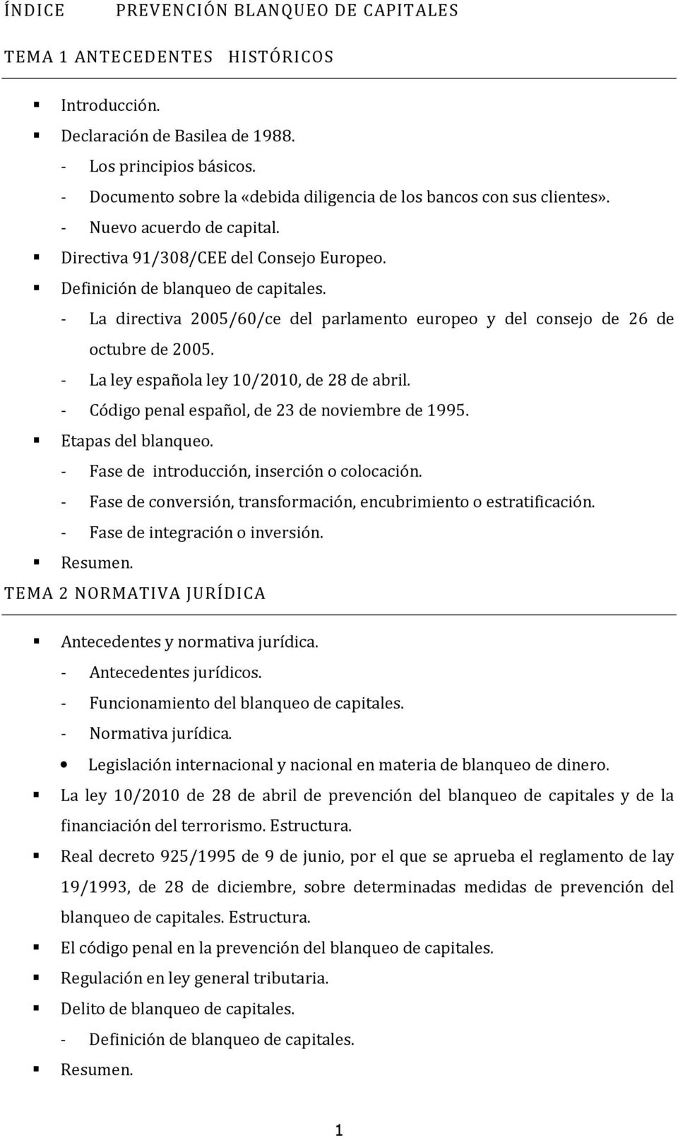 - La directiva 2005/60/ce del parlamento europeo y del consejo de 26 de octubre de 2005. - La ley española ley 10/2010, de 28 de abril. - Código penal español, de 23 de noviembre de 1995.