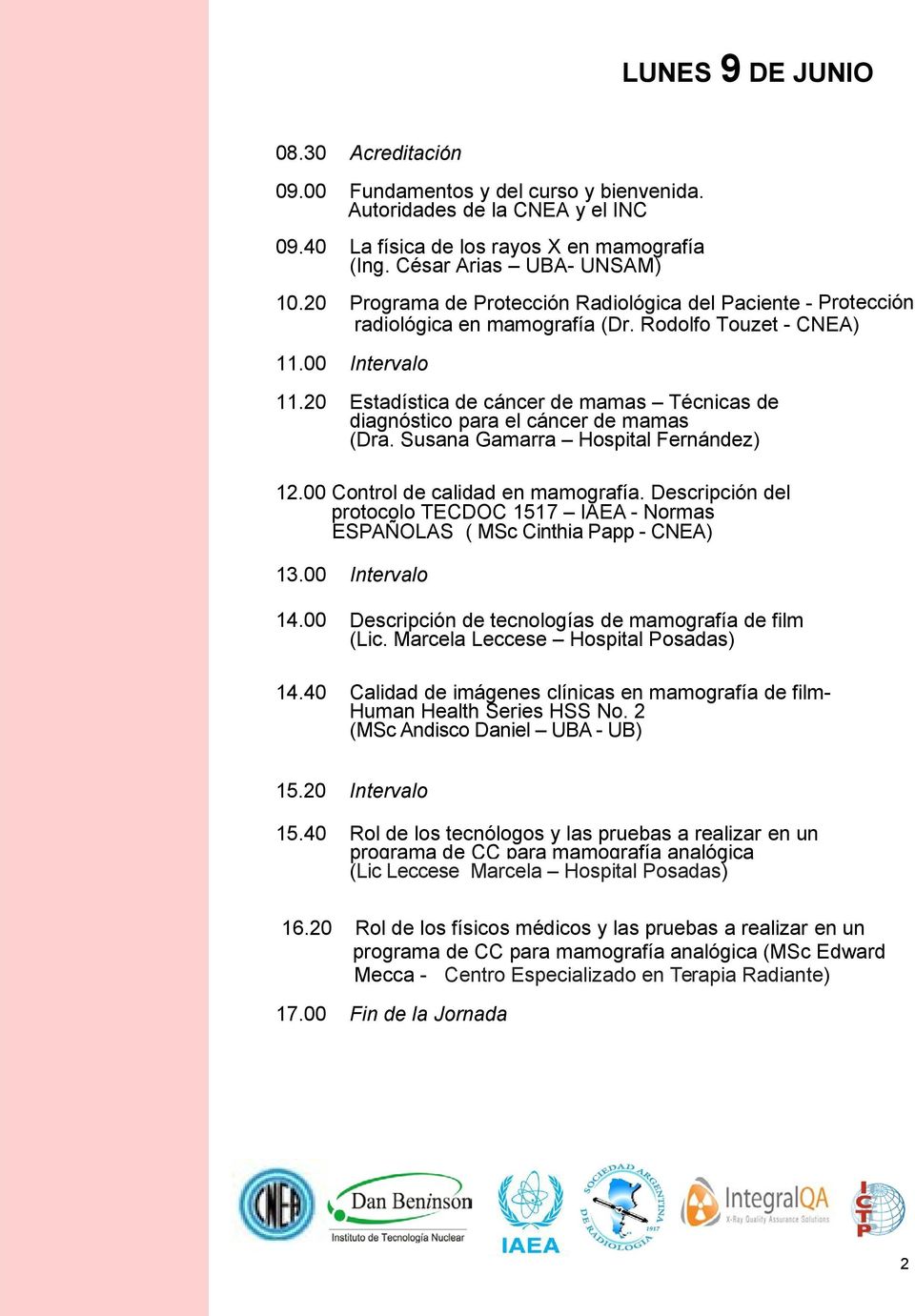 20 Estadística de cáncer de mamas Técnicas de diagnóstico para el cáncer de mamas (Dra. Susana Gamarra Hospital Fernández) 12.00 Control de calidad en mamografía.