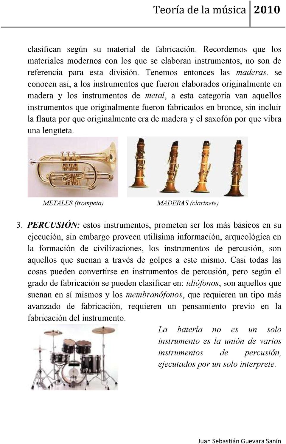 sin incluir la flauta por que originalmente era de madera y el saxofón por que vibra una lengüeta. METALES (trompeta) MADERAS (clarinete) 3.