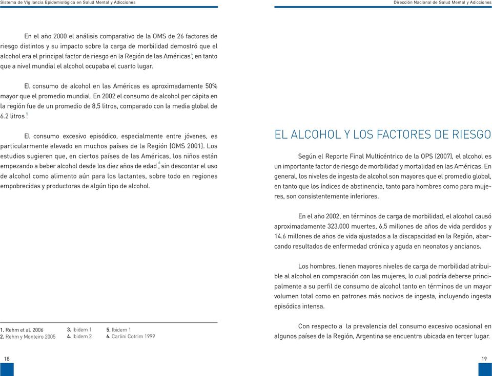 En 2002 el consumo de alcohol per cápita en la región fue de un promedio de 8,5 litros, comparado con la media global de 5 6.2 litros.