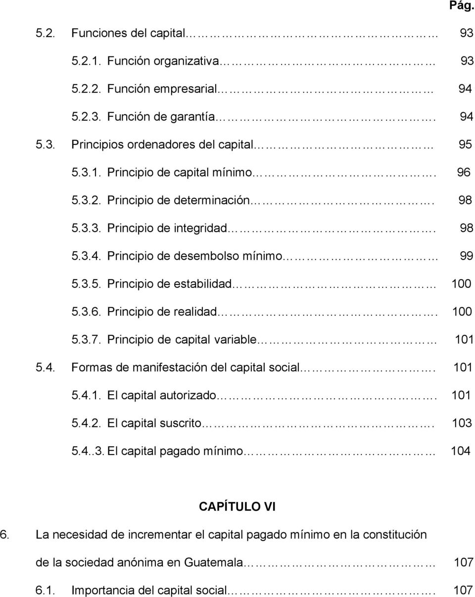 Principio de capital variable 101 5.4. Formas de manifestación del capital social. 101 5.4.1. El capital autorizado. 101 5.4.2. El capital suscrito. 103 