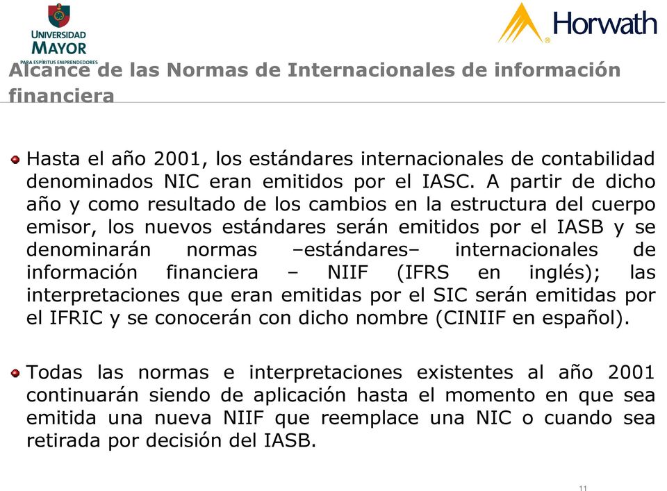 de información financiera NIIF (IFRS en inglés); las interpretaciones que eran emitidas por el SIC serán emitidas por el IFRIC y se conocerán con dicho nombre (CINIIF en español).