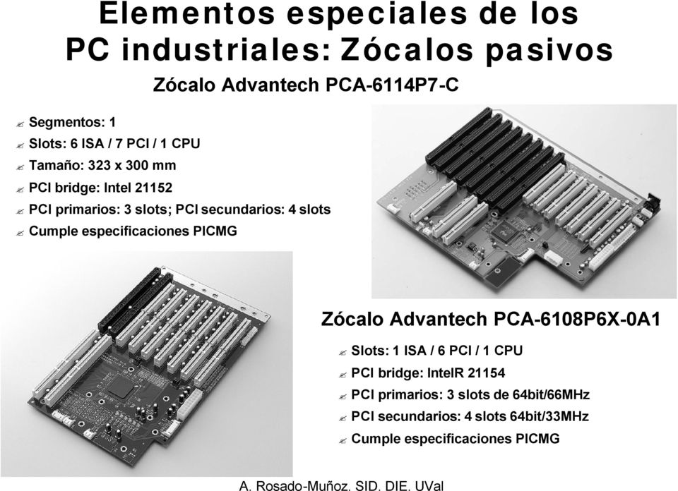 PICMG Zócalo Advantech PCA-6114P7-C Zócalo Advantech PCA-6108P6X-0A1 Slots: 1 ISA / 6 PCI / 1 CPU PCI bridge: