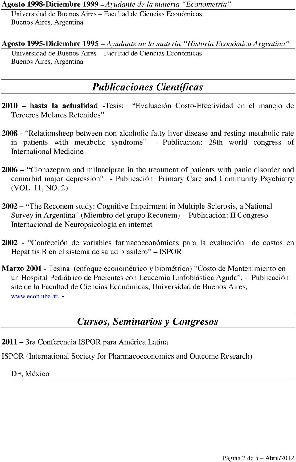Publicacion: 29th world congress of International Medicine 2006 Clonazepam and milnacipran in the treatment of patients with panic disorder and comorbid major depression - Publicación: Primary Care