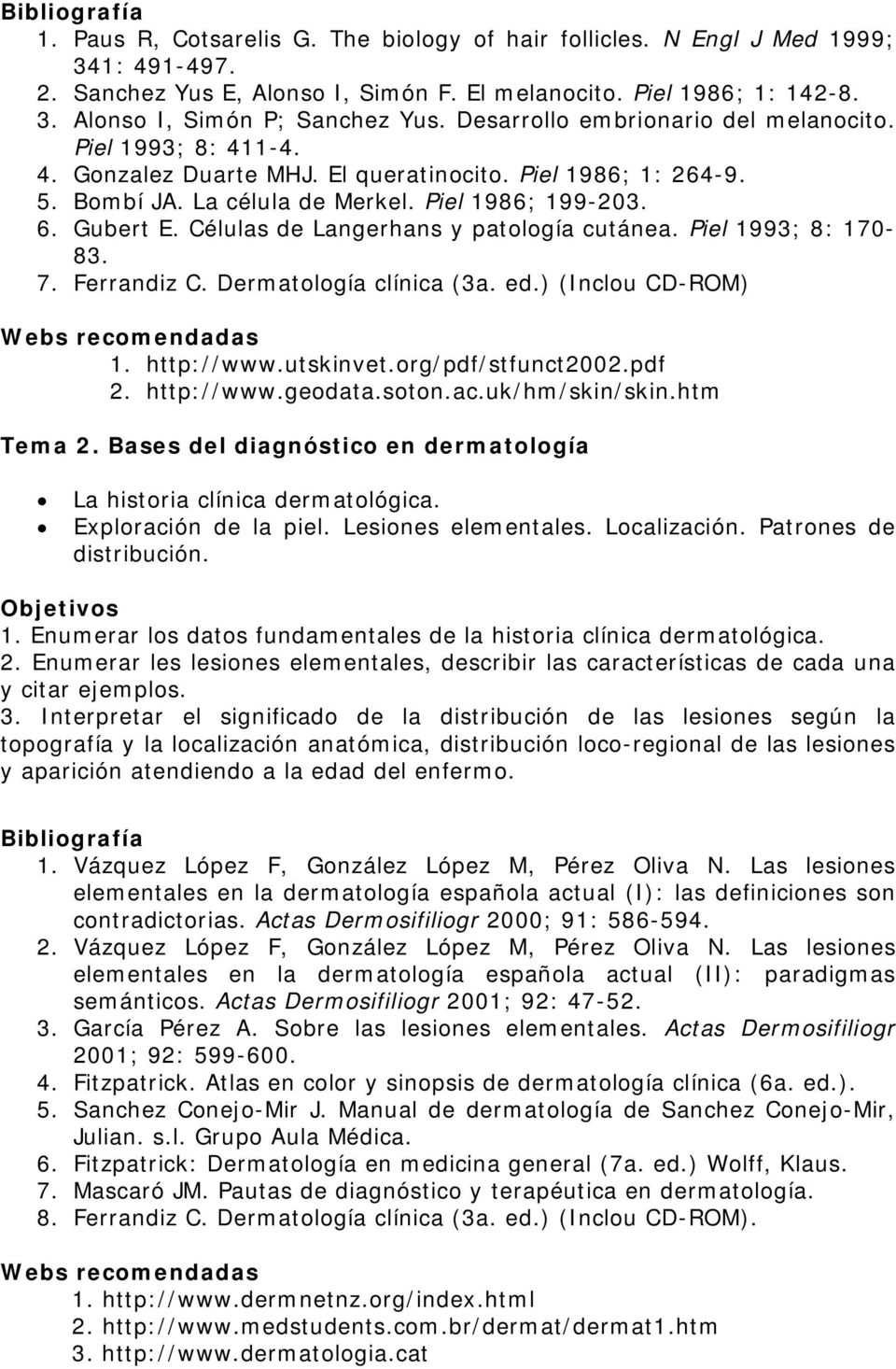 Células de Langerhans y patología cutánea. Piel 1993; 8: 170-83. 7. Ferrandiz C. Dermatología clínica (3a. ed.) (Inclou CD-ROM) 1. http://www.utskinvet.org/pdf/stfunct2002.pdf 2. http://www.geodata.
