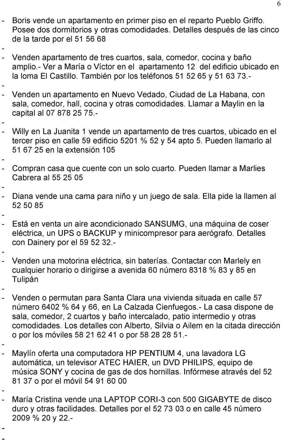 Ver a María o Víctor en el apartamento 12 del edificio ubicado en la loma El Castillo. También por los teléfonos 51 52 65 y 51 63 73.