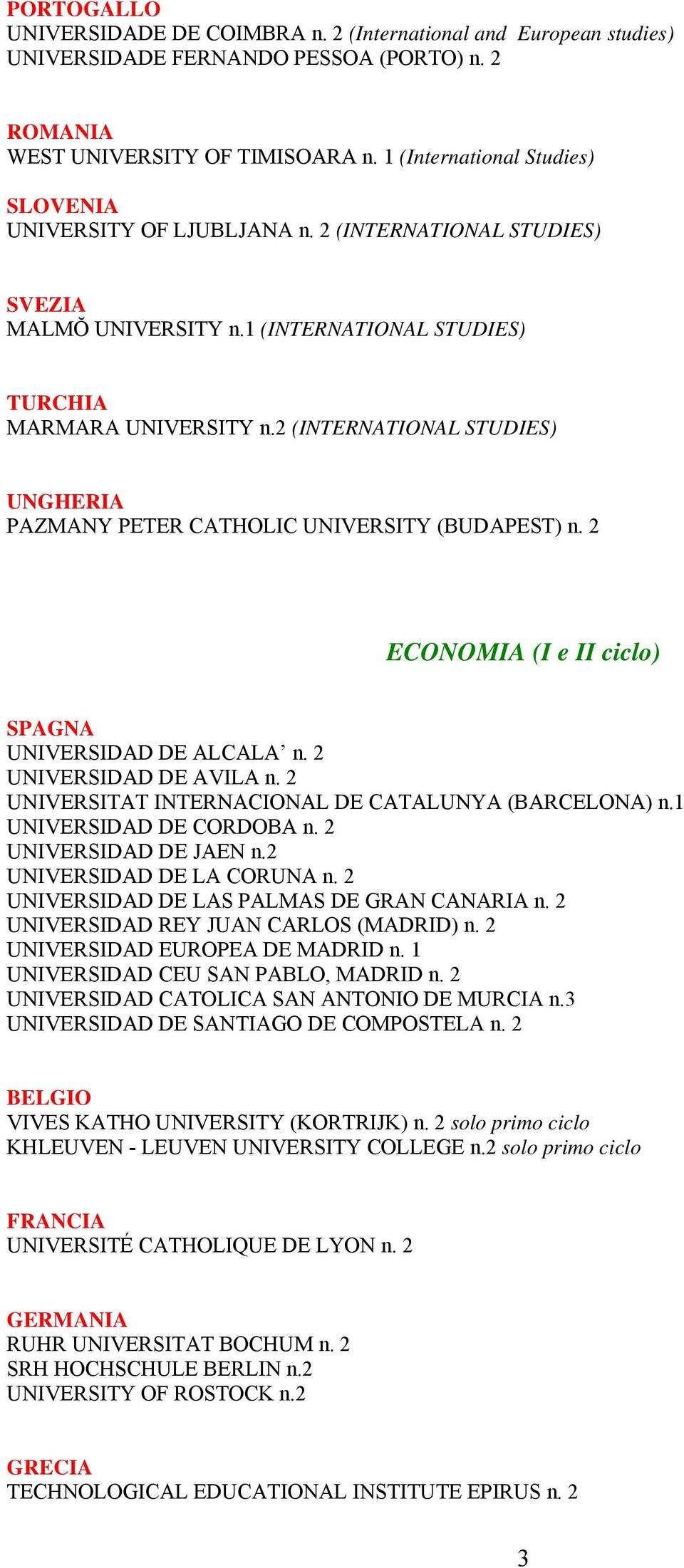 2 (INTERNATIONAL STUDIES) UNGHERIA PAZMANY PETER CATHOLIC UNIVERSITY (BUDAPEST) ECONOMIA (I e II ciclo) UNIVERSIDAD DE ALCALA UNIVERSIDAD DE AVILA UNIVERSITAT INTERNACIONAL DE CATALUNYA (BARCELONA) n.