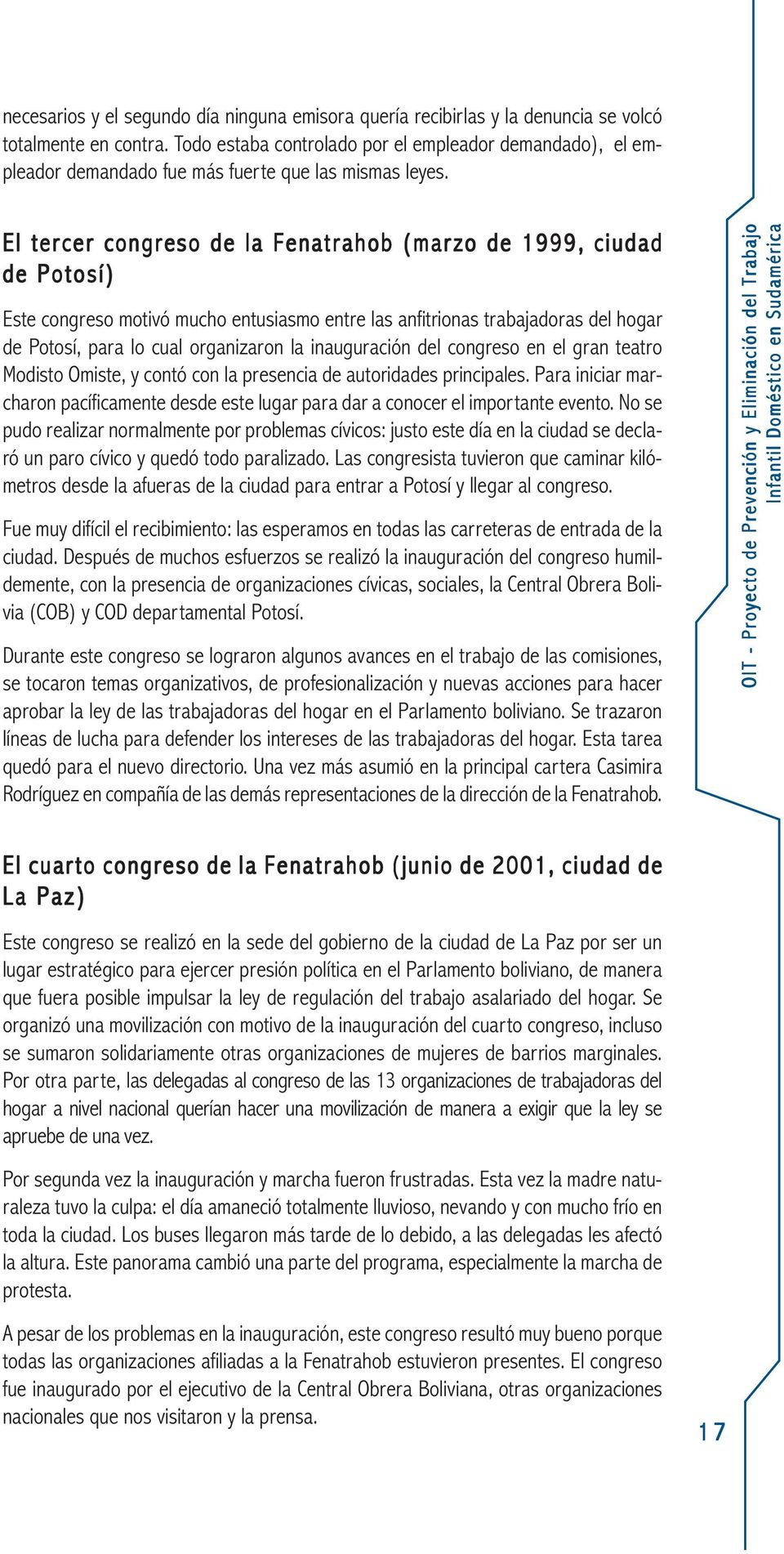 El tercer congreso de la Fenatrahob (marzo de 1999, ciudad de Potosí) Este congreso motivó mucho entusiasmo entre las anfitrionas trabajadoras del hogar de Potosí, para lo cual organizaron la