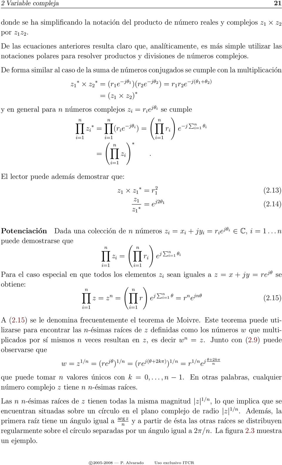 De forma similar al caso de la suma de números conjugados se cumple con la multiplicación z z = (r e jθ )(r e jθ ) = r r e j(θ +θ ) = (z z ) y en general para n números complejos z i = r i e jθ i se