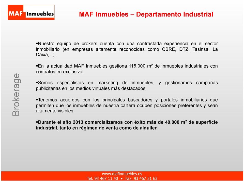 En la actualidad MAF Inmuebles gestiona 115.000 m 2 de inmuebles industriales con contratos en exclusiva.