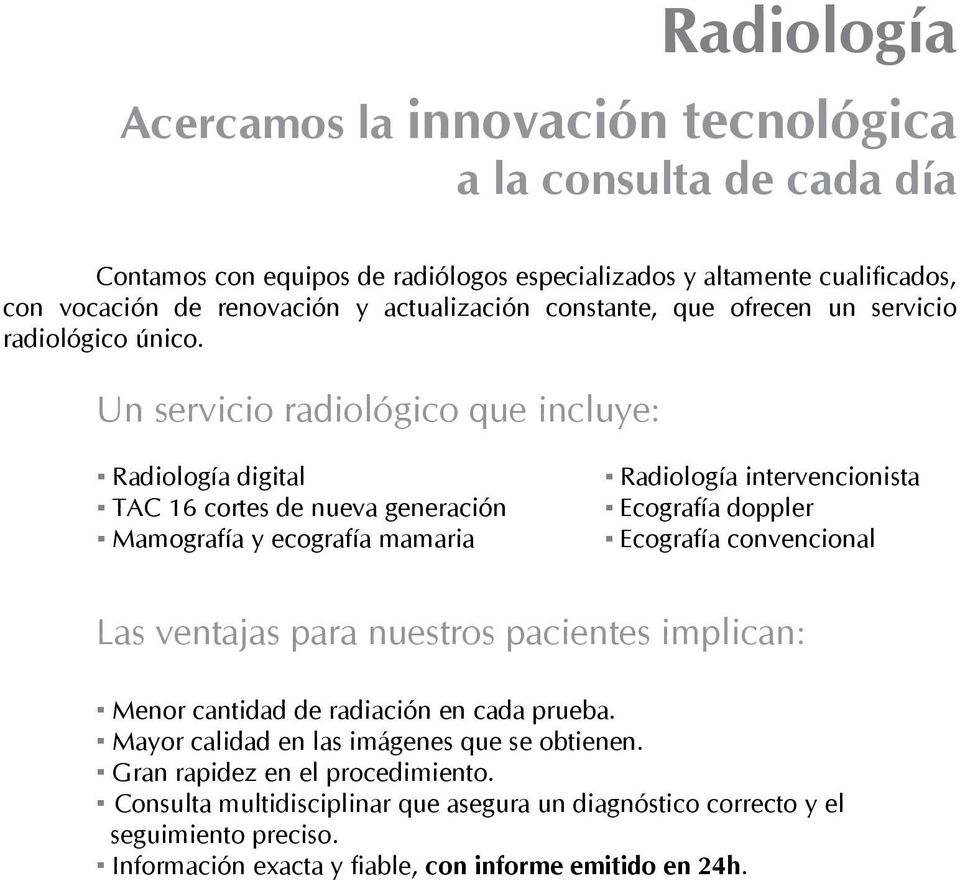 Un servicio radiológico que incluye: Radiología digital TAC 16 cortes de nueva generación Mamografía y ecografía mamaria Radiología intervencionista Ecografía doppler Ecografía