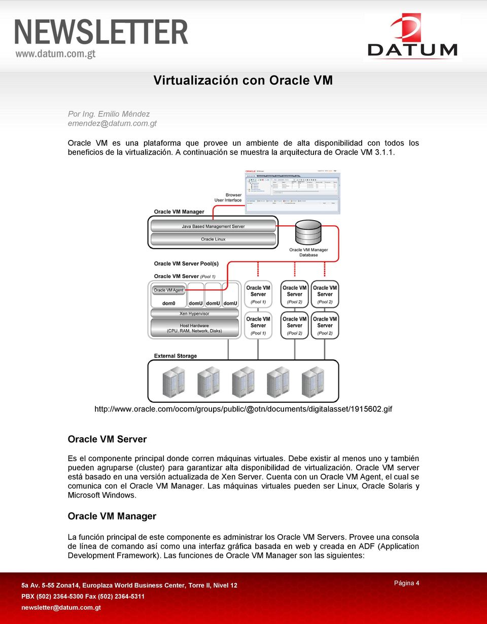 gif Oracle VM Server Es el componente principal donde corren máquinas virtuales. Debe existir al menos uno y también pueden agruparse (cluster) para garantizar alta disponibilidad de virtualización.