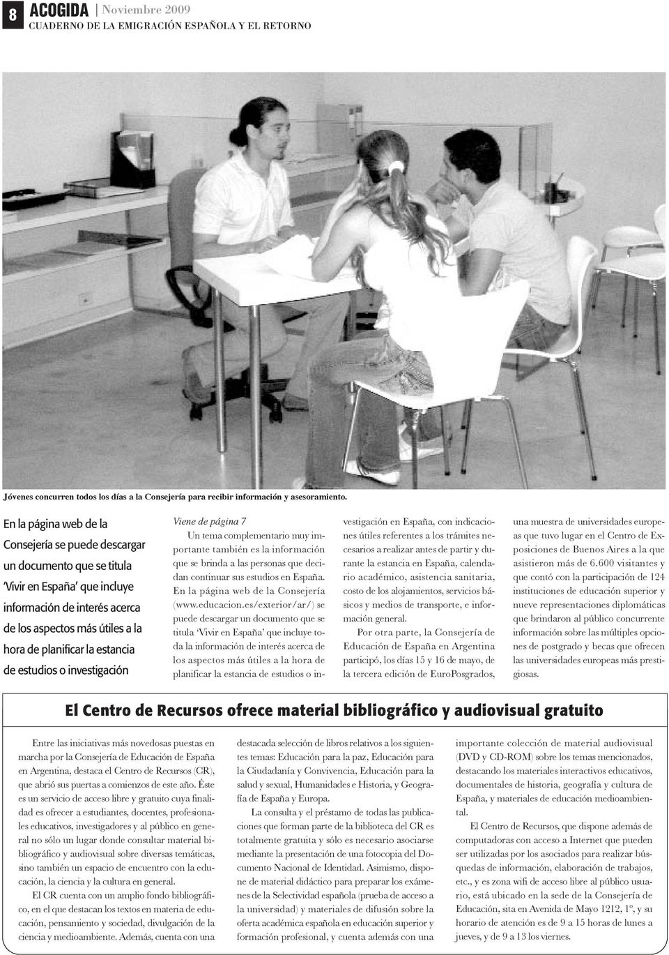 estancia de estudios o investigación Viene de página 7 Un tema complementario muy importante también es la información que se brinda a las personas que decidan continuar sus estudios en España.