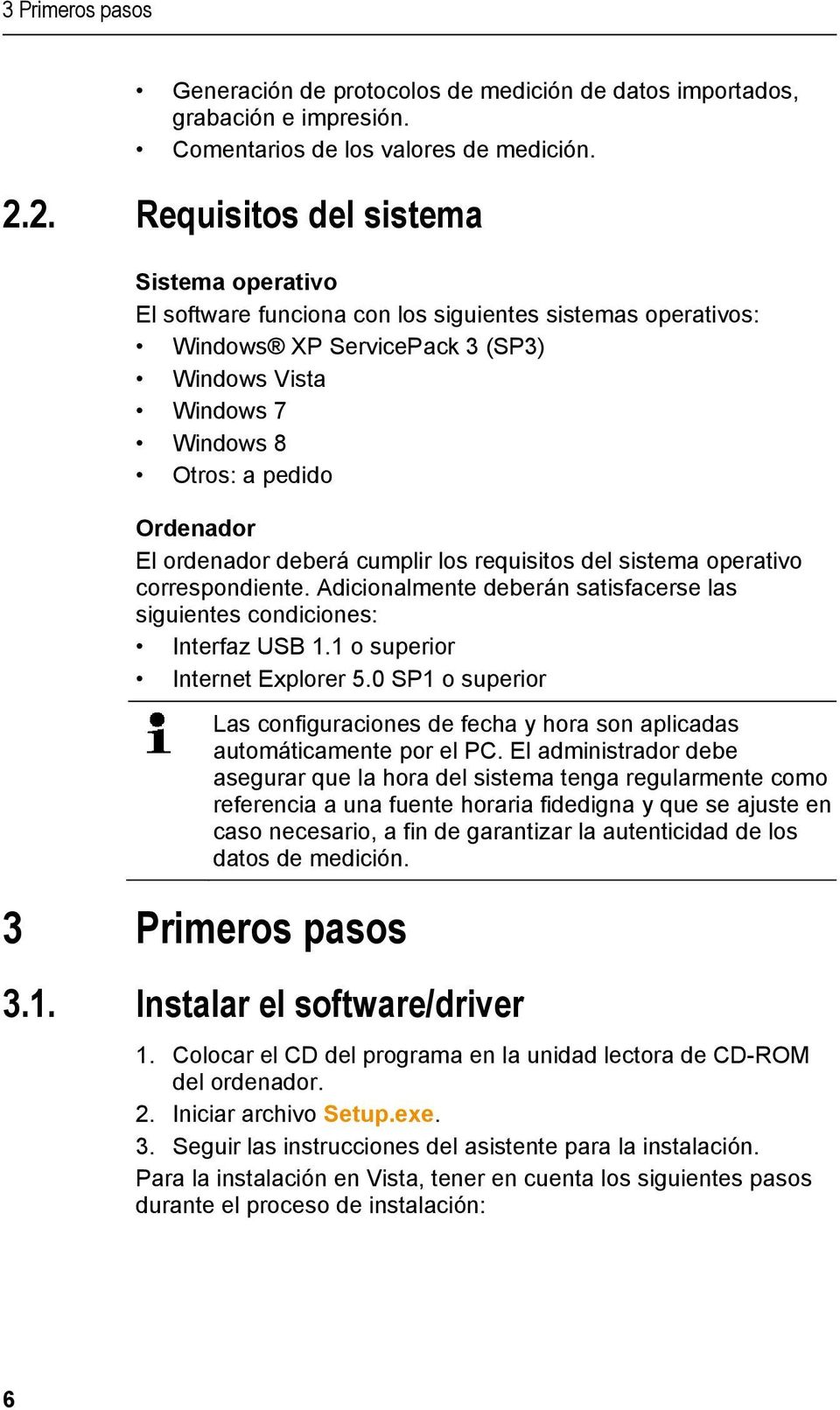 ordenador deberá cumplir los requisitos del sistema operativo correspondiente. Adicionalmente deberán satisfacerse las siguientes condiciones: Interfaz USB 1.1 o superior Internet Explorer 5.
