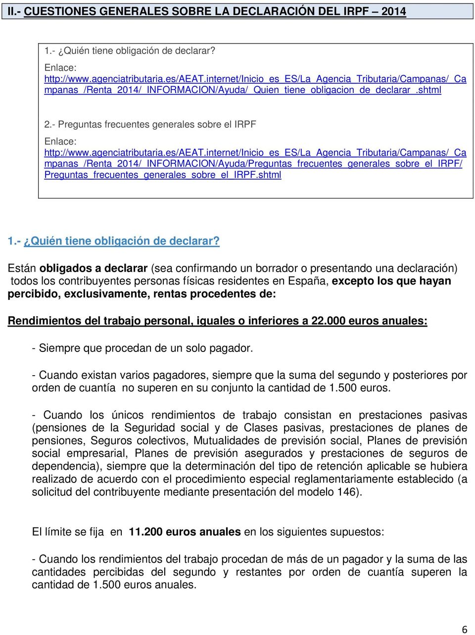 - Preguntas frecuentes generales sobre el IRPF Enlace: http://www.agenciatributaria.es/aeat.