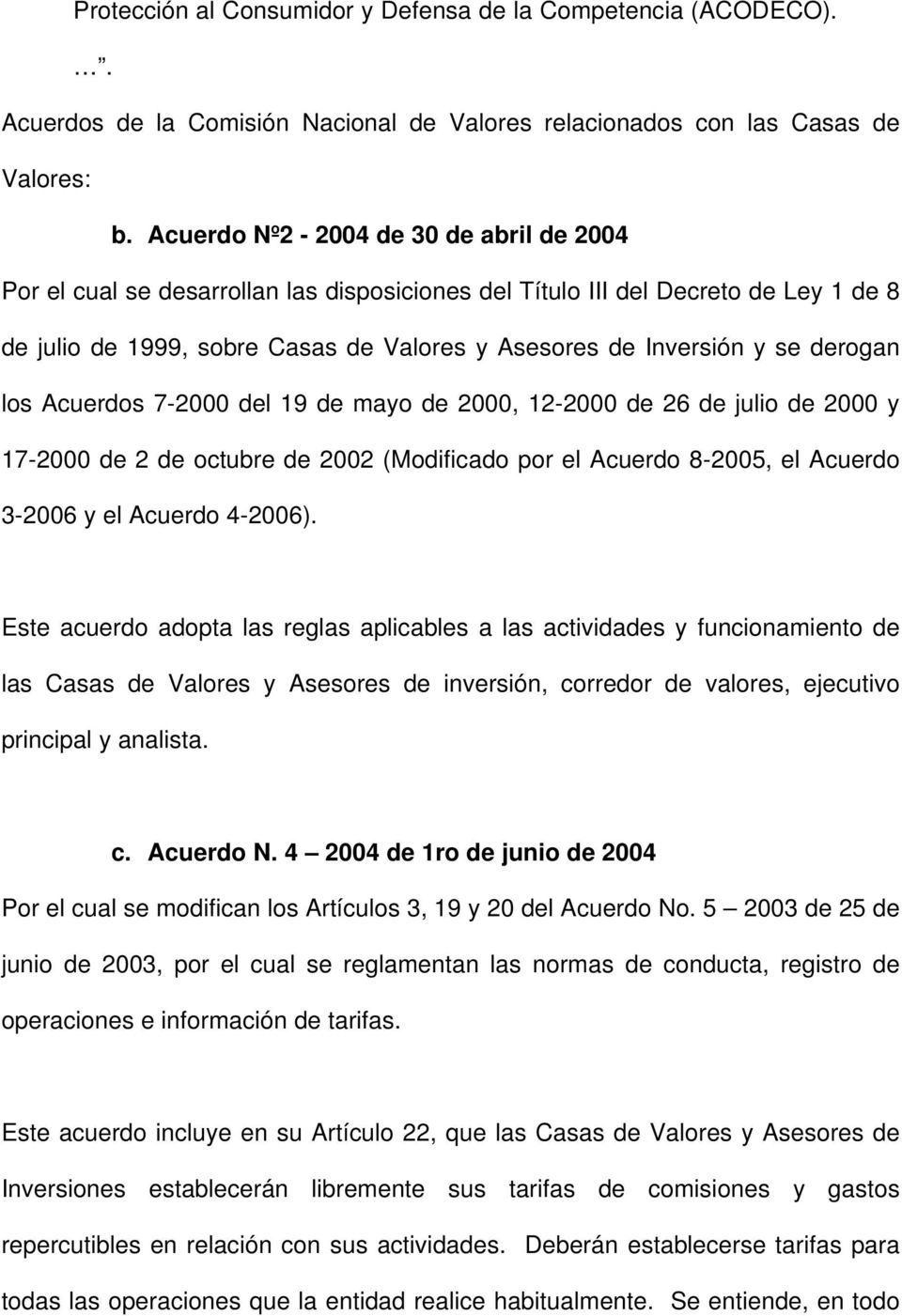 derogan los Acuerdos 7-2000 del 19 de mayo de 2000, 12-2000 de 26 de julio de 2000 y 17-2000 de 2 de octubre de 2002 (Modificado por el Acuerdo 8-2005, el Acuerdo 3-2006 y el Acuerdo 4-2006).