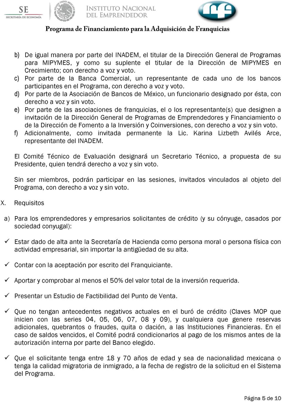 d) Por parte de la Asociación de Bancos de México, un funcionario designado por ésta, con derecho a voz y sin voto.