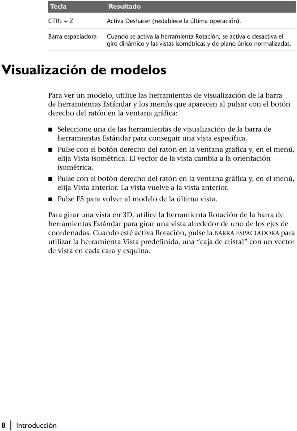 Visualización de modelos Para ver un modelo, utilice las herramientas de visualización de la barra de herramientas Estándar y los menús que aparecen al pulsar con el botón derecho del ratón en la