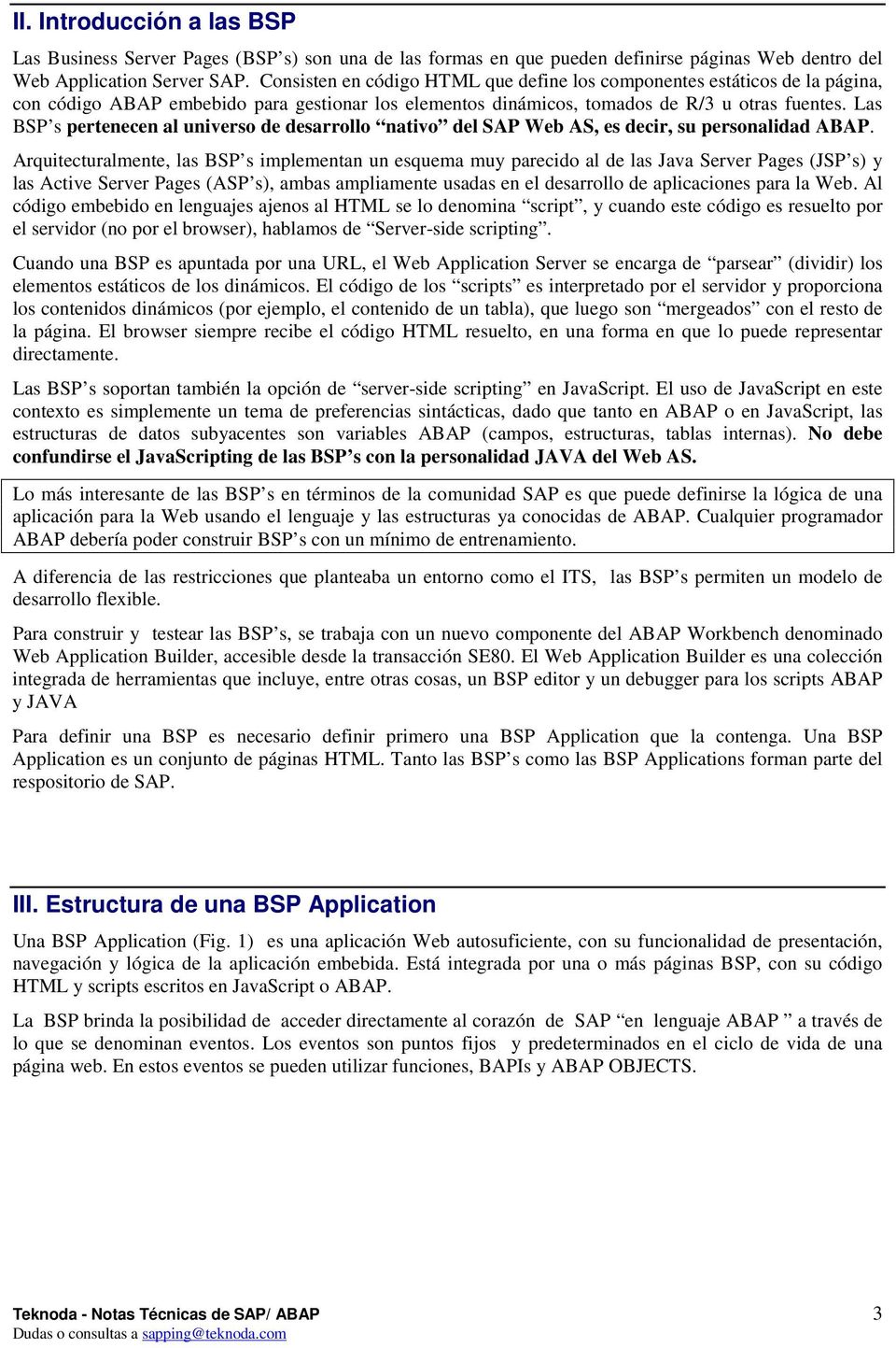Las BSP s pertenecen al universo de desarrollo nativo del SAP Web AS, es decir, su personalidad ABAP.