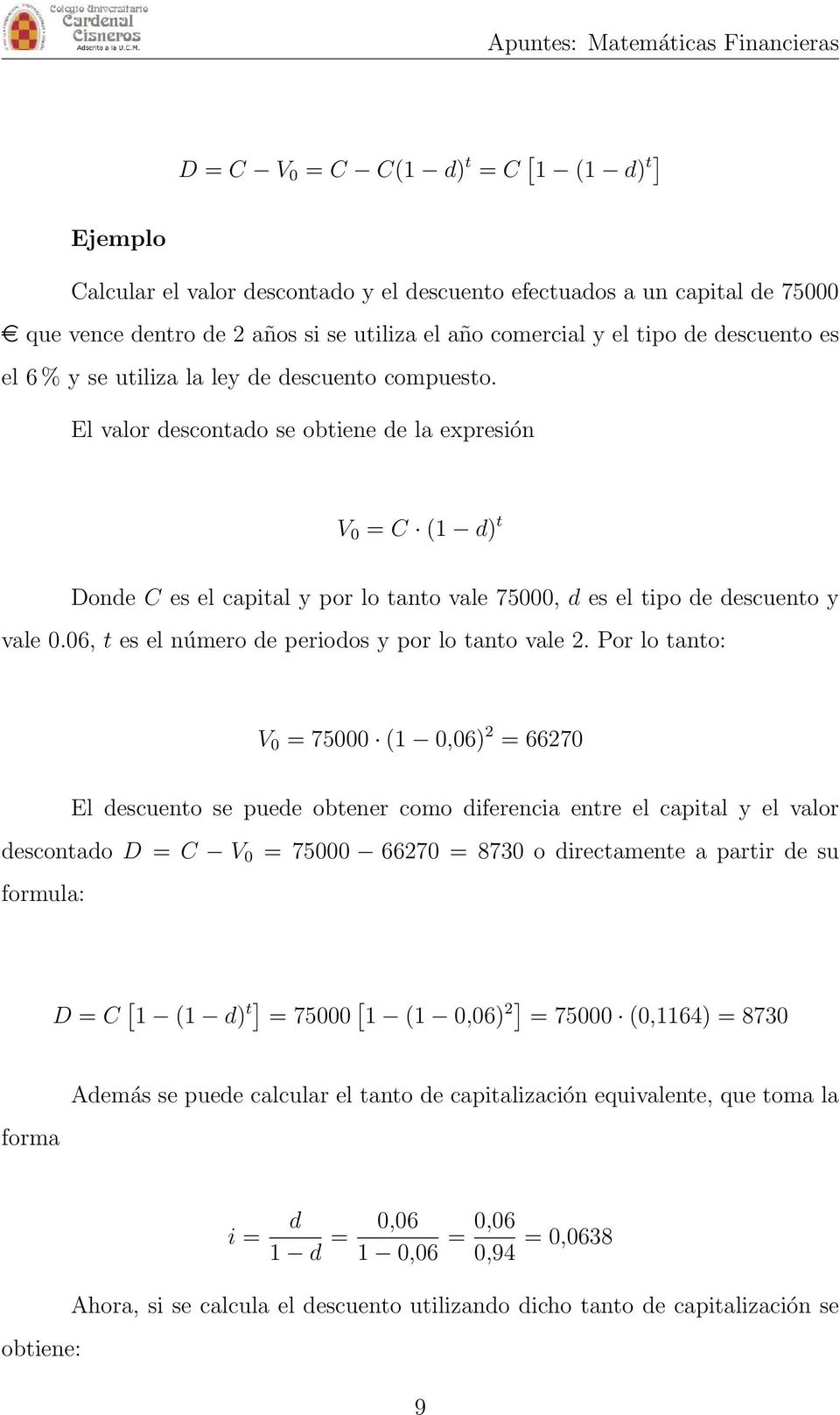El valor descontado se obtiene de la expresión V 0 = C (1 d) t Donde C es el capital y por lo tanto vale 75000, d es el tipo de descuento y vale 0.06, t es el número de periodos y por lo tanto vale 2.
