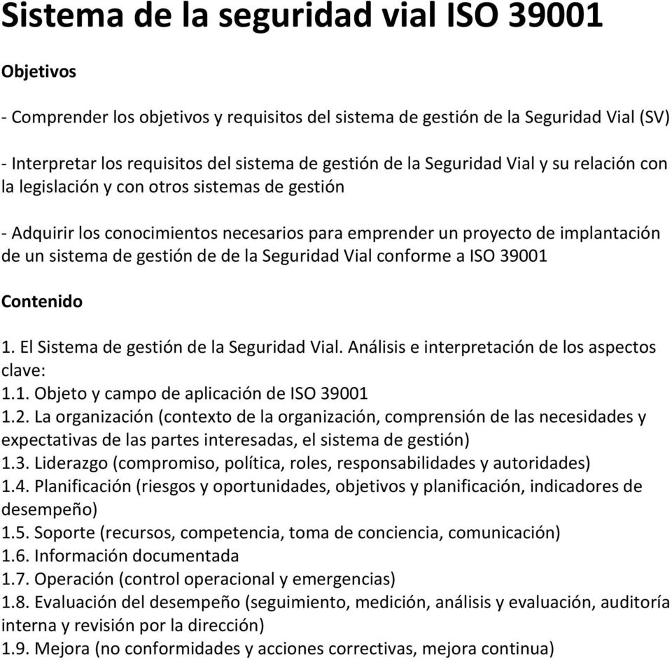 Seguridad Vial conforme a ISO 39001 Contenido 1. El Sistema de gestión de la Seguridad Vial. Análisis e interpretación de los aspectos clave: 1.1. Objeto y campo de aplicación de ISO 39001 1.2.