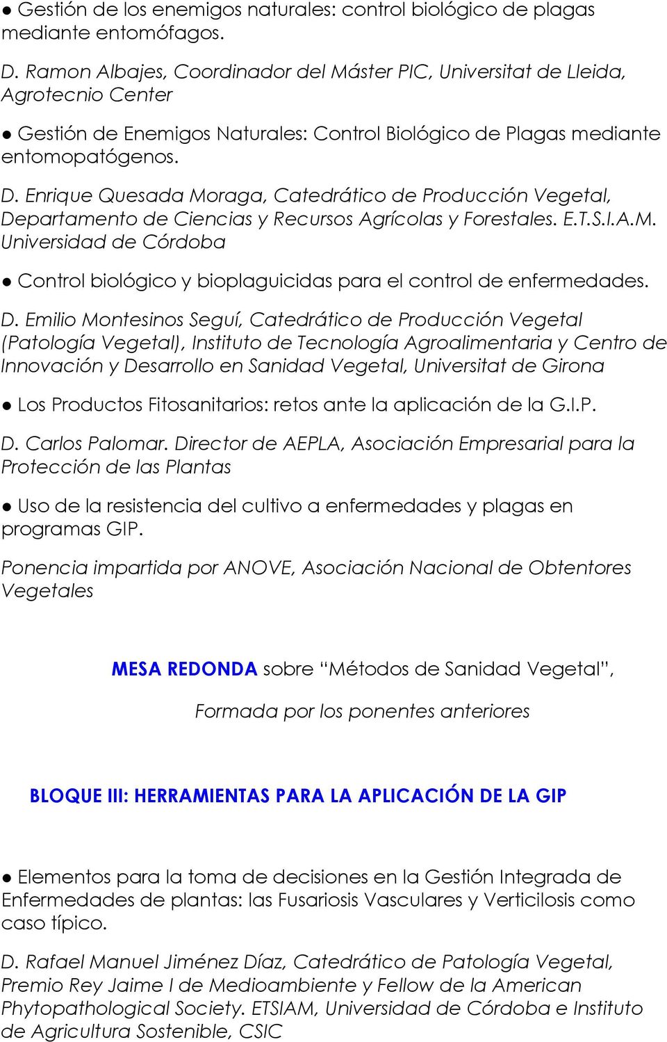 Enrique Quesada Moraga, Catedrático de Producción Vegetal, Departamento de Ciencias y Recursos Agrícolas y Forestales. E.T.S.I.A.M. Universidad de Córdoba Control biológico y bioplaguicidas para el control de enfermedades.