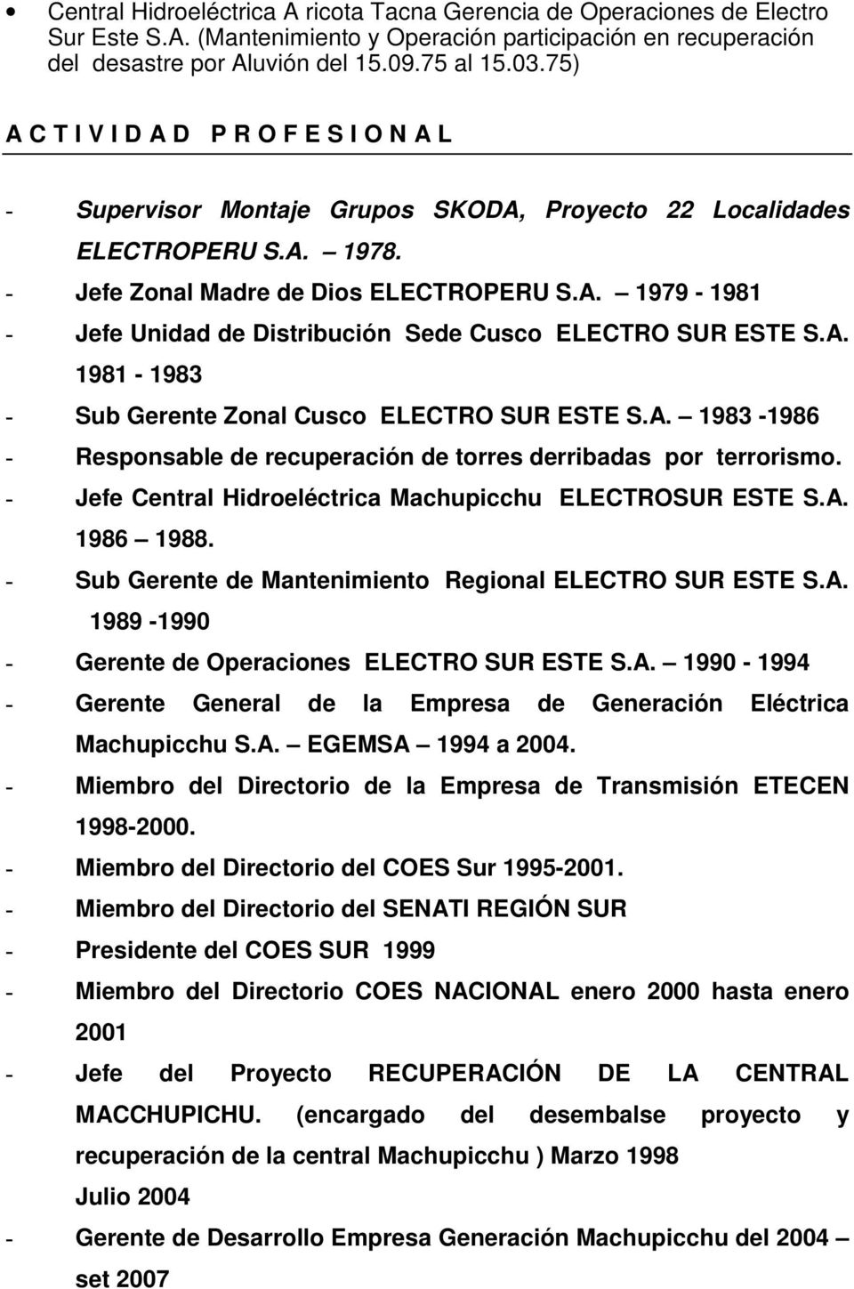 A. 1981-1983 Sub Gerente Zonal Cusco ELECTRO SUR ESTE S.A. 1983-1986 Responsable de recuperación de torres derribadas por terrorismo. Jefe Central Hidroeléctrica Machupicchu ELECTROSUR ESTE S.A. 1986 1988.