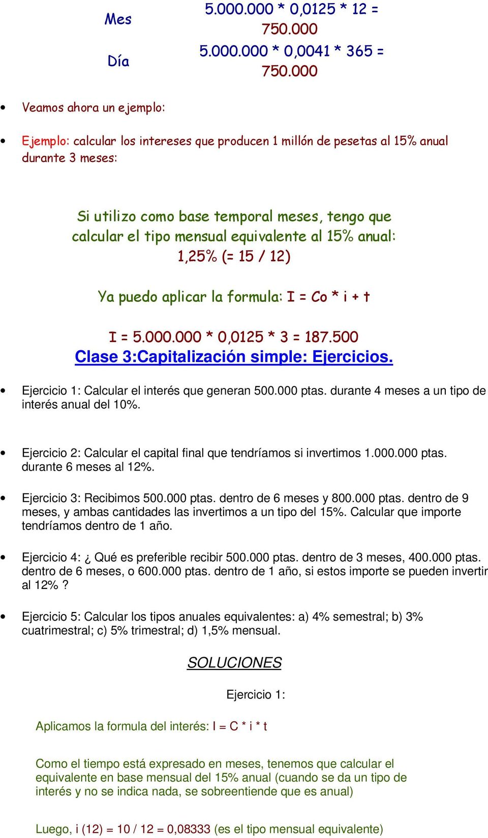 equivalente al 15% anual: 1,25% (= 15 / 12) Ya puedo aplicar la formula: I = Co * i + t I = 5.000.000 * 0,0125 * 3 = 187.500 Clase 3:Capitalización simple: Ejercicios.